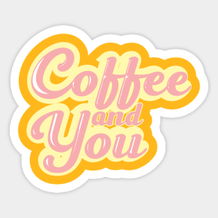 Coffee and you Sticker